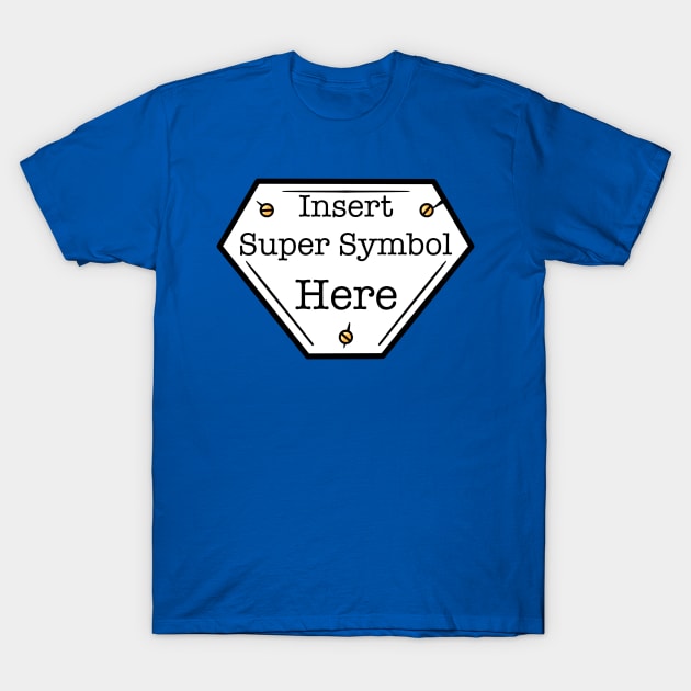 INSERT SUPER SYMBOL HERE superhero logo T-Shirt by rocksandcolors